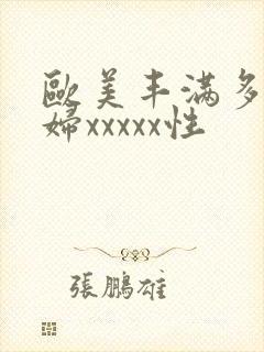 欧美丰满多毛熟妇xxxxx性