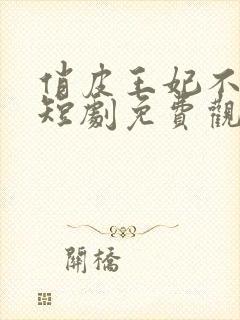 俏皮王妃不好惹短剧免费观看全集