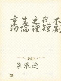 重生之我不是舔狗伦理短剧