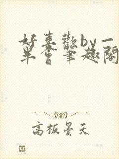 好喜欢by一时半会笔趣阁免费阅读