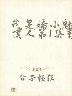 我是娇小魅魔的仆人第1集动漫