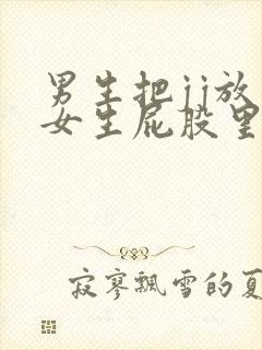 男生把jj放在女生屁股里的视频