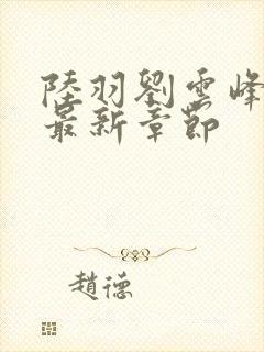 陆羽刘云峰全文最新章节