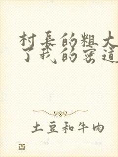 村长的粗大挺进了我的密道