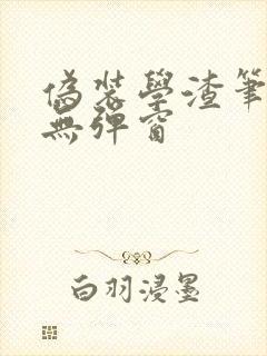 伪装学渣笔趣阁无弹窗