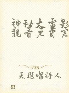 神秘大电影在线观看免费完整版高清