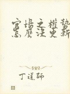 官场之权势滔天怎么没更新