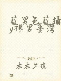 蓝男色蓝摄gay裸男台湾