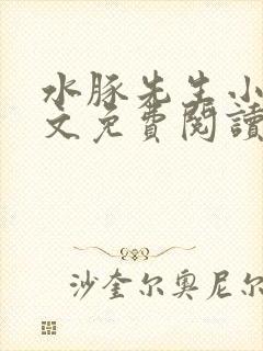 水豚先生小说全文免费阅读笔趣阁
