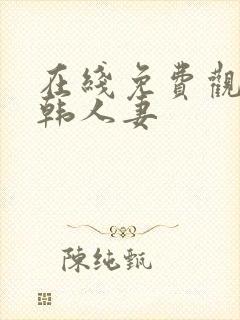 在线免费观看日韩人妻