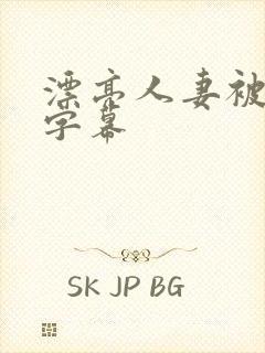 漂亮人妻被中文字幕
