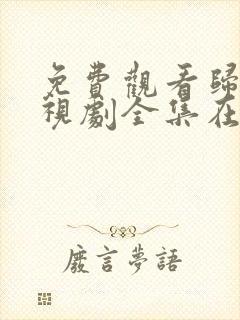 免费观看归路电视剧全集在线播放