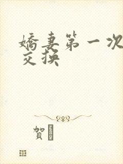 娇妻第一次尝试交换