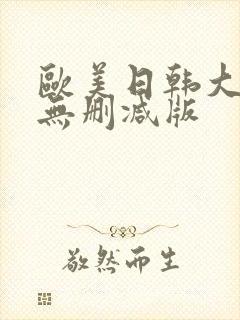 欧美日韩大尺度无删减版