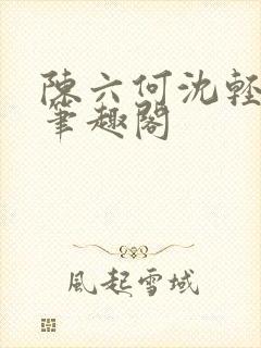 陈六何沈轻舞全笔趣阁