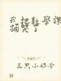 我把数学课代表捅哭了