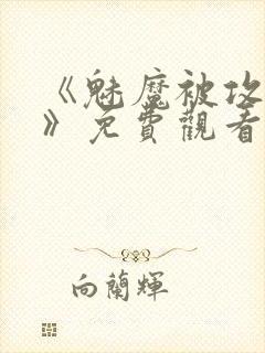 《魅魔被攻陷了》免费观看全集