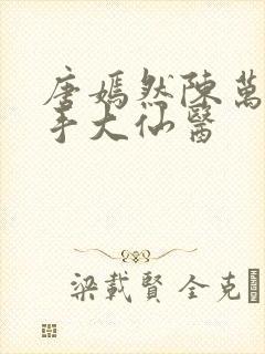 唐嫣然陈万里妙手大仙医