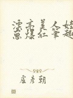 漂亮美人娃综带崽爆红笔趣阁