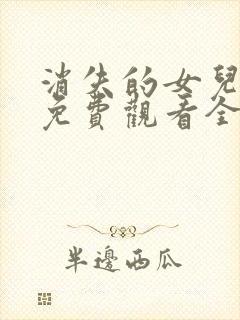 消失的女儿短剧免费观看全集