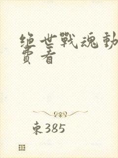 绝世战魂动漫免费看