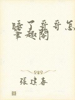 睡了哥哥怎么办笔趣阁封面