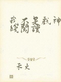 我不是戏神2在线阅读