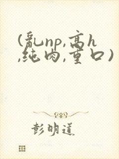 (乱np,高h,纯肉,重口)封面