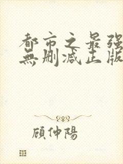 都市之最强狂兵无删减正版