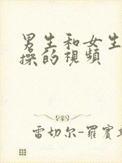 男生和女生一起操的视频