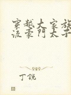 穿越大家族之风流豪门太子爷封面