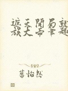 遮天开局就是人族大帝笔趣阁封面