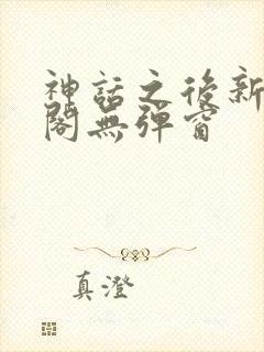 神话之后新笔趣阁无弹窗