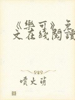 《乐可》免费全文在线阅读笔趣阁