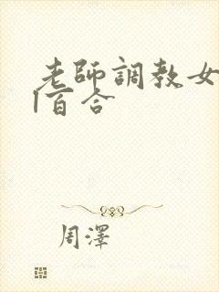 老师调教女女gl百合