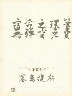 宿命之环笔趣阁无弹窗免费阅读