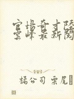 官场奇才陆羽刘云峰最新阅读