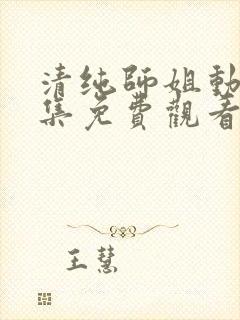 清纯师姐动漫全集免费观看完整版