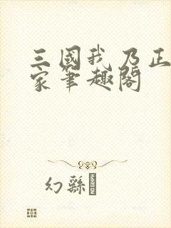 三国我乃正经人家笔趣阁