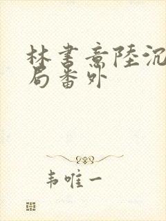 林书意陆沉:结局番外