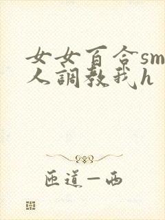女女百合sm主人调教我h