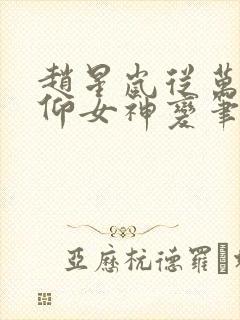 赵星岚从万人敬仰女神变笔趣阁最新