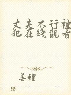 丈夫不行被公侵犯在线观看