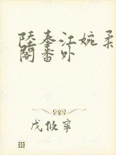 陆奉江婉柔笔趣阁番外