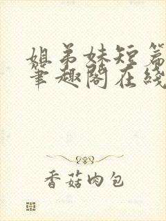 姐弟妹短篇合集笔趣阁在线阅读全文