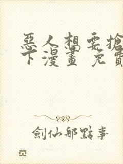 恶人想要抢救一下漫画 免费下拉式封面