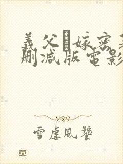 义父と嫁密著无删减版电影