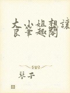 大小姐想让我从良笔趣阁