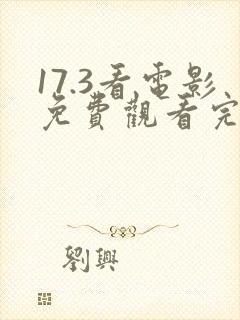 17.3看电影免费观看完整版