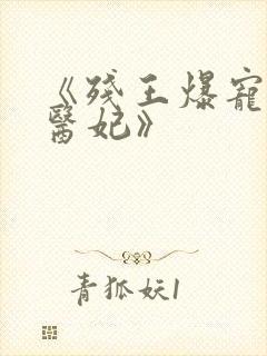 《残王爆宠嚣张医妃》